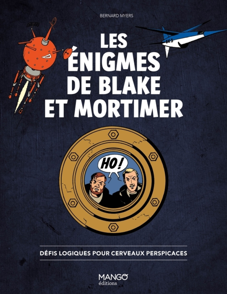 LES ENIGMES DE BLAKE ET MORTIMER - DEFIS LOGIQUES POUR CERVEAUX PERSPICACES - MYERS BERNARD - MANGO