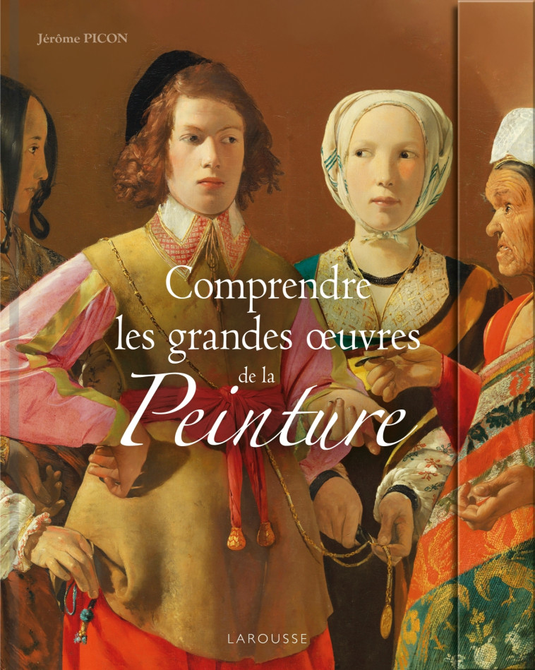 Comprendre les grandes oeuvres de la peinture -  Collectif, Jérôme Picon - LAROUSSE