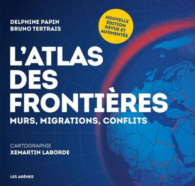 L'Atlas des frontières (nouvelle édition) - Delphine Papin, Bruno Tertrais, Xemartin Laborde - ARENES