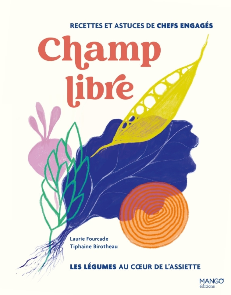 Champ libre, les légumes au coeur de l'assiette - Laurie Fourcade, Tiphaine Birotheau - MANGO