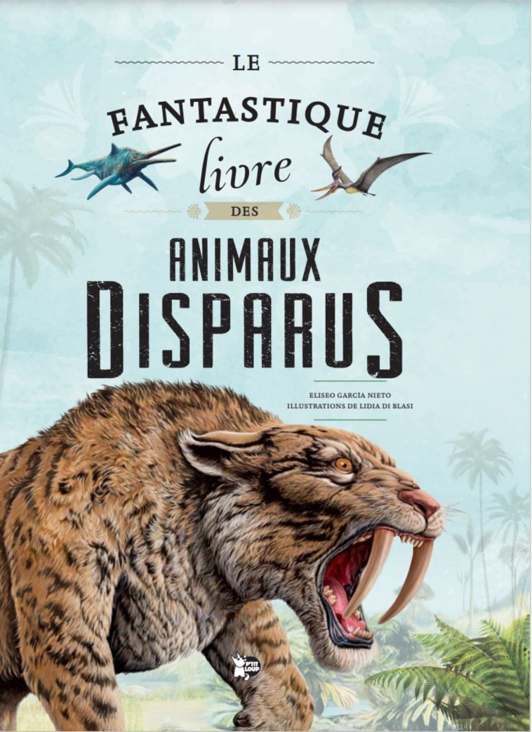 Le fantastique livre des animaux disparus -  Collectif - PTIT LOUP