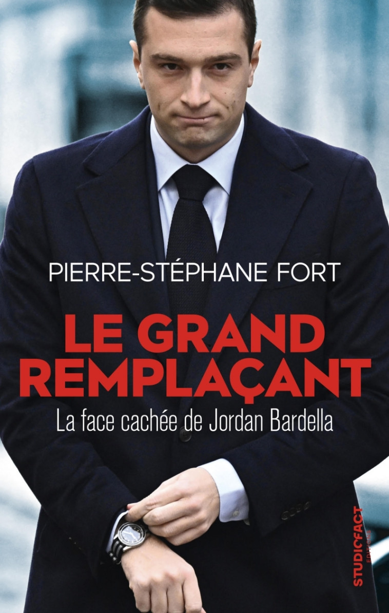 Le Grand remplaçant - La face cachée de Jordan Bardella - Pierre-Stéphane FORT - STUDIOFACT