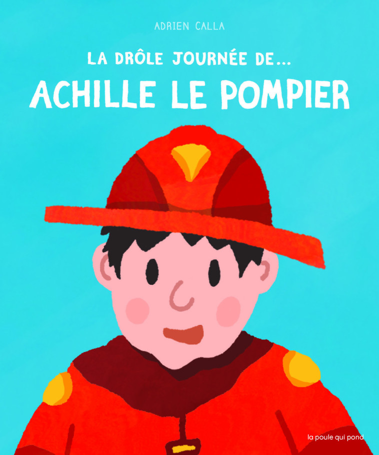 LA DRÔLE JOURNÉE DE..... ACHILLE LE POMPIER - Adrien CALLA - POULE QUI POND