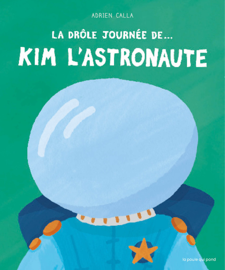 LA DRÔLE JOURNÉE DE.... KIM L'ASTRONAUTE - Adrien CALLA - POULE QUI POND