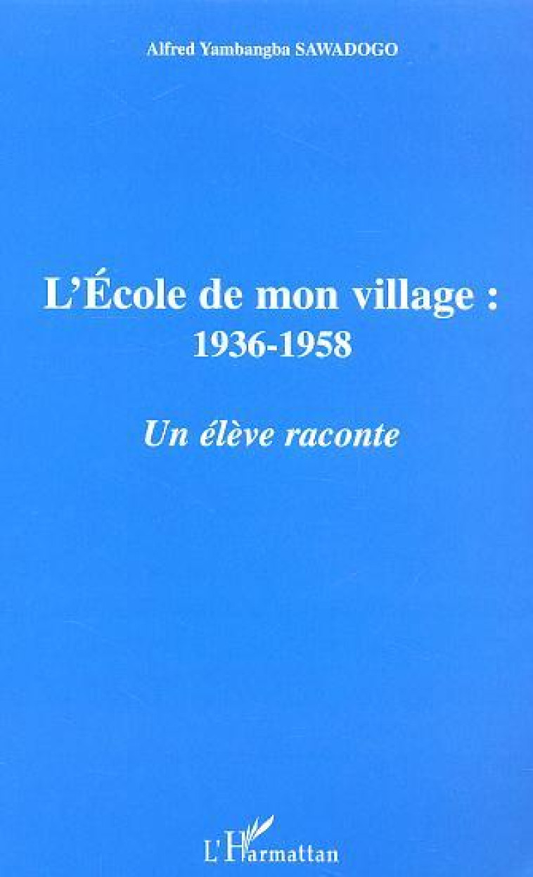 L'ECOLE DE MON VILLAGE : 1936-1958 - Alfred Yambangba Sawadogo - L'HARMATTAN