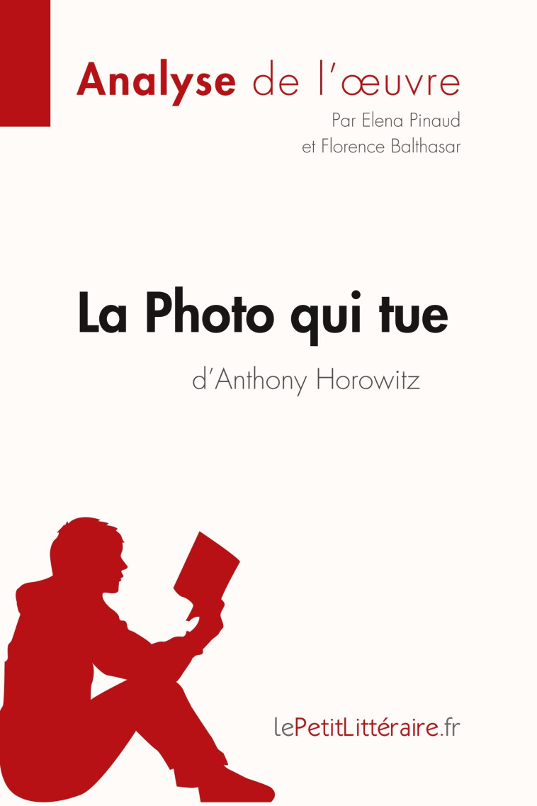 La Photo qui tue d'Anthony Horowitz (Analyse de l'oeuvre) -  Florence Balthasar,  Elena Pinaud,  lePetitLitteraire - LEPETITLITTERAI