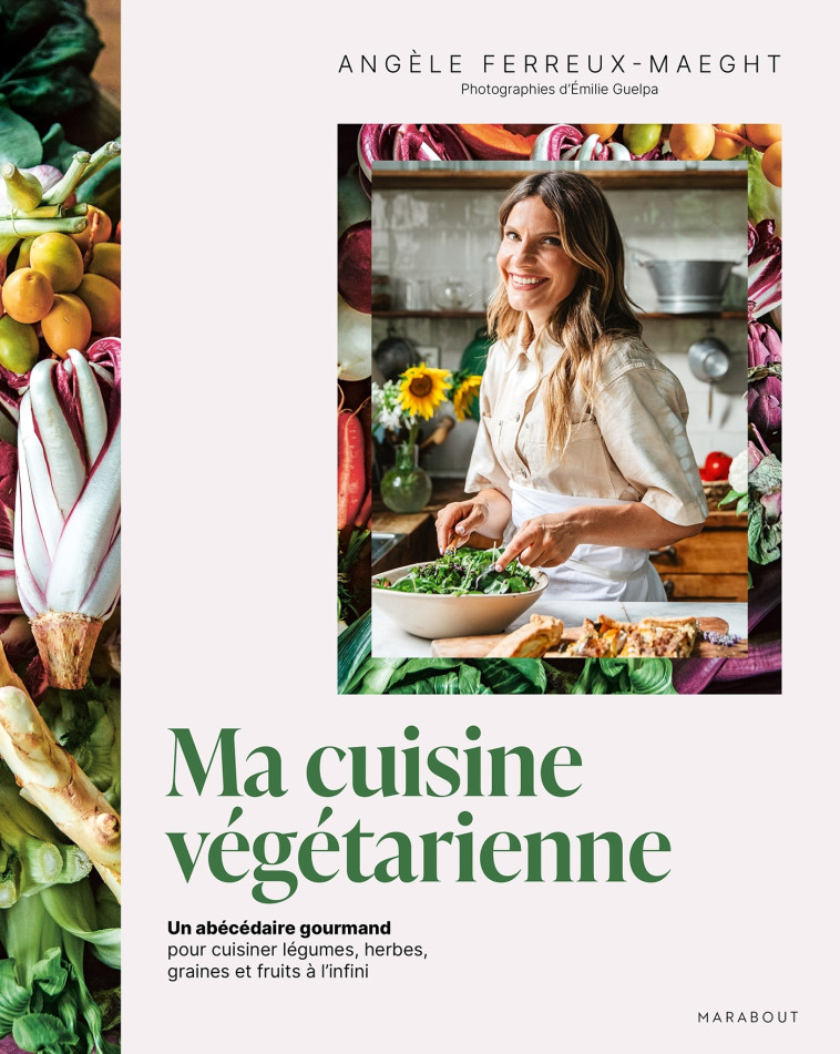 Ma cuisine végétarienne - Angèle Ferreux-maeght, Emilie GUELPA, Angèle Ferreux-maeght, Emilie GUELPA - MARABOUT