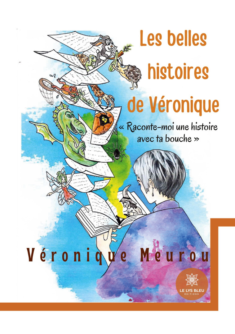 Les belles histoires de Véronique - « Raconte-moi une histoire avec ta bouche » -  Véronique Meurou, Veronique Meurou - LE LYS BLEU