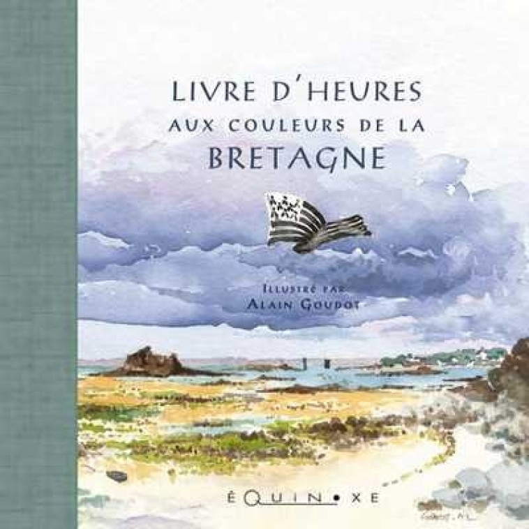 LIVRE D HEURES AUX COULEURS DE LA BRETAGNE PETIT FORMAT -  GOUDOT ALAIN - EQUINOXE