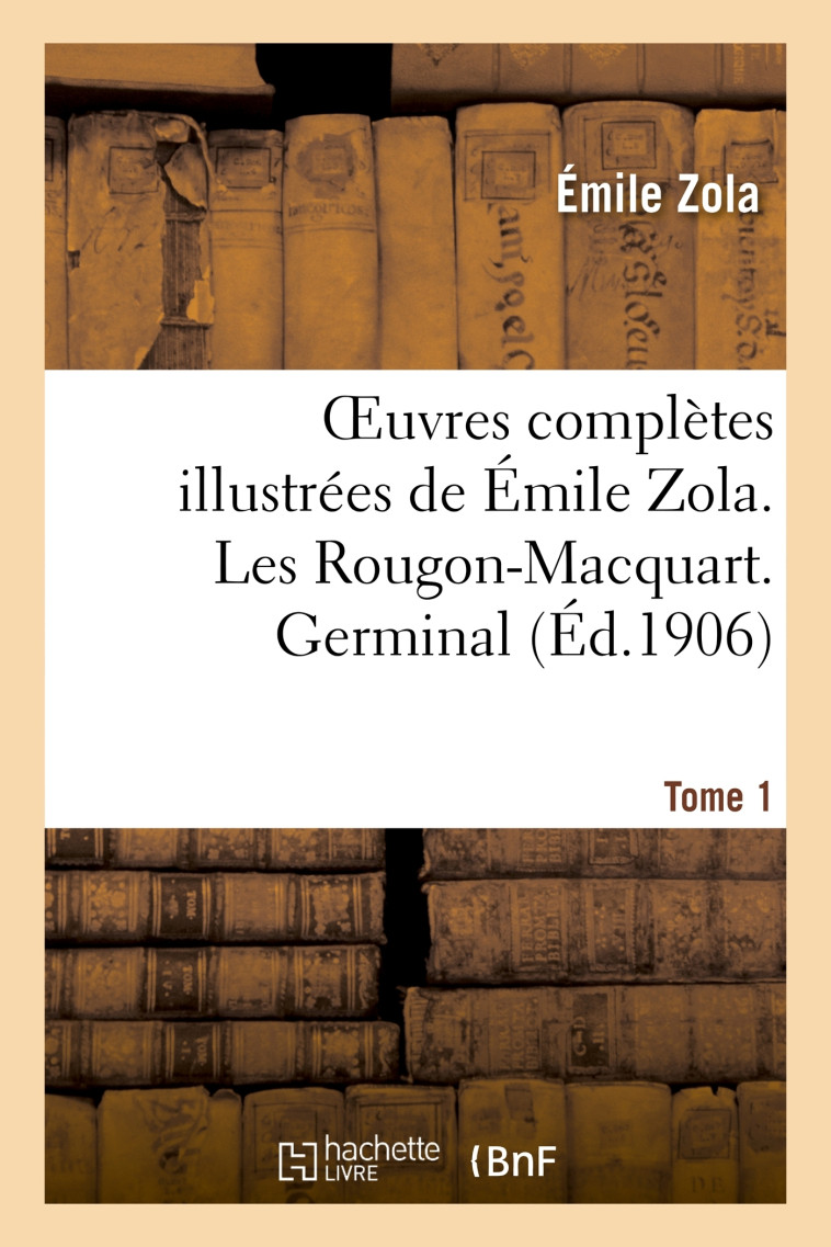 Oeuvres complètes illustrées de Émile Zola. Les Rougon-Macquart. Germinal. Tome 1 - Émile Zola - HACHETTE BNF