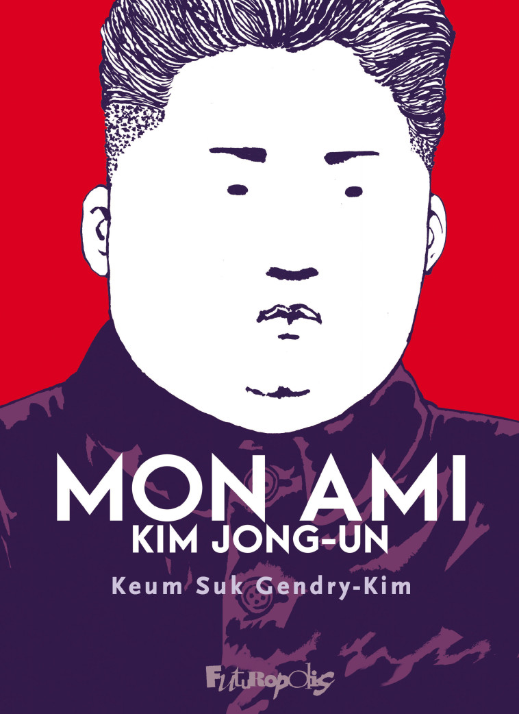 Mon ami Kim Jong-un - Keum Suk Gendry-Kim - FUTUROPOLIS