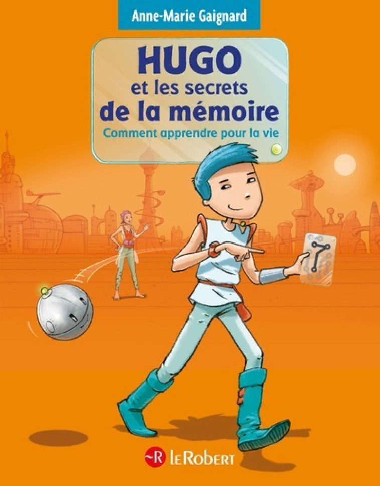 Hugo et les secrets de la mémoire - Comment apprendre pour la vie - Anne-Marie Gaignard - LE ROBERT