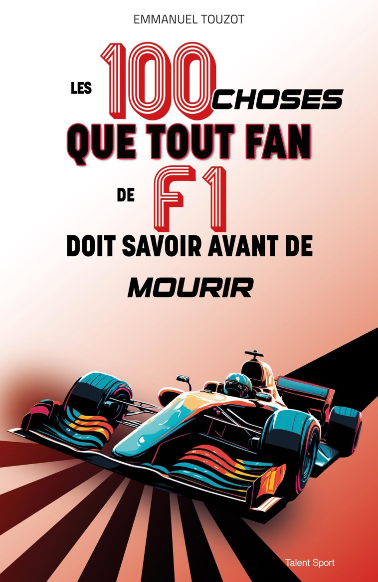 Les 100 choses que tout fan de F1 doit savoir avant de mourir - Emmanuel Touzot Emmanuel Touzot - TALENT SPORT