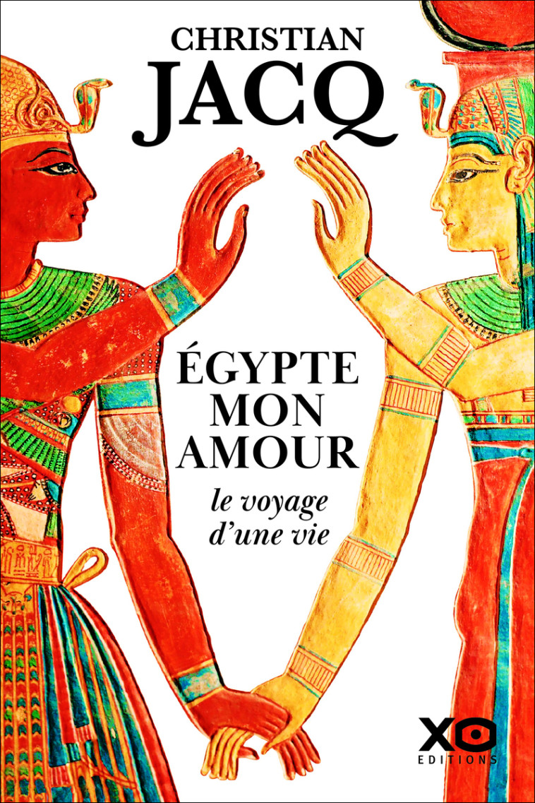 Égypte mon amour, le voyage d'une vie - Christian Jacq - XO